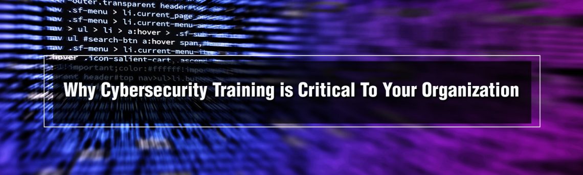 Why Cybersecurity Training is Critical To Your Organization
